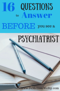 Going to see a psychiatrist? Get prepared! Before you come in for your first psychiatrist appointment get prepared by answering the following 15 questions. If you are seeing a psychiatrist for the first time, make the most use of your time and answer these questions before your psychiatric appointment.